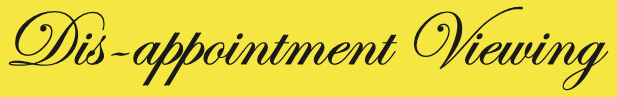 Dis-appointment Viewing